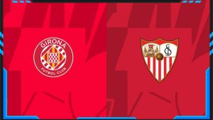 Soi kèo Girona vs Sevilla 22/01 | Cuộc chiến hai đầu BXH