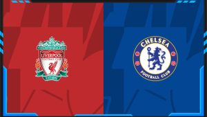Soi kèo Liverpool vs Chelsea chi tiết nhất