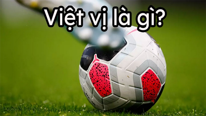 Việt vị là một quy định không thể thiếu trong bóng đá
